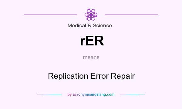What does rER mean? It stands for Replication Error Repair