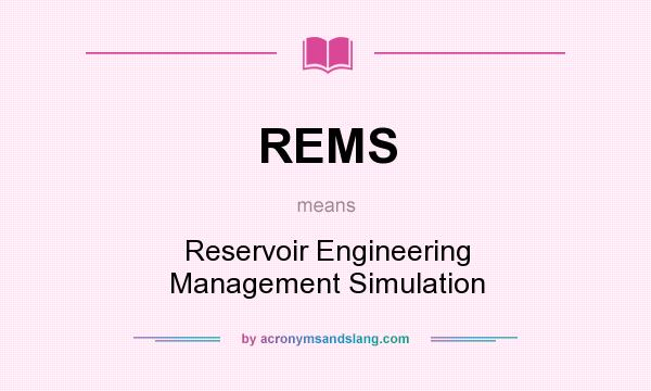 What does REMS mean? It stands for Reservoir Engineering Management Simulation
