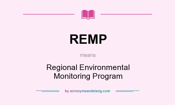What does REMP mean? It stands for Regional Environmental Monitoring Program