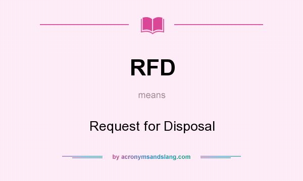 What does RFD mean? It stands for Request for Disposal