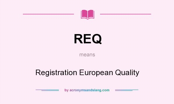 What does REQ mean? It stands for Registration European Quality