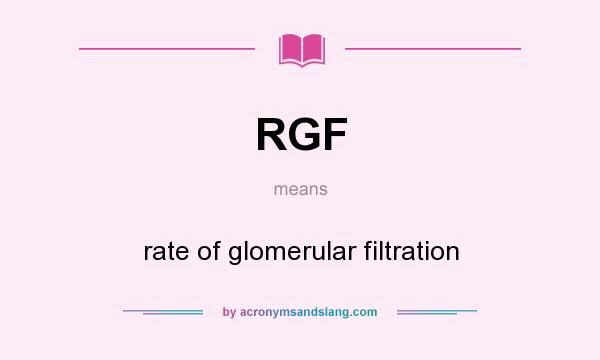 What does RGF mean? It stands for rate of glomerular filtration