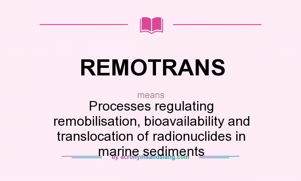 What does REMOTRANS mean? It stands for Processes regulating remobilisation, bioavailability and translocation of radionuclides in marine sediments