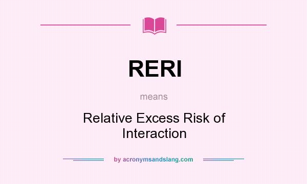 What does RERI mean? It stands for Relative Excess Risk of Interaction