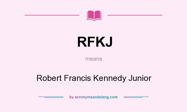 What does RFKJ mean? It stands for Robert Francis Kennedy Junior