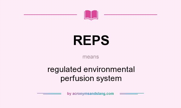 What does REPS mean? It stands for regulated environmental perfusion system