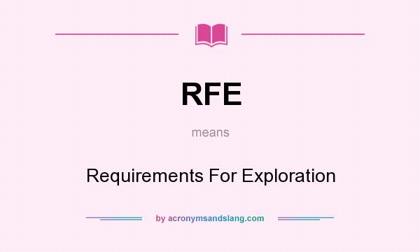 What does RFE mean? It stands for Requirements For Exploration