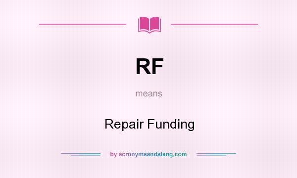 What does RF mean? It stands for Repair Funding