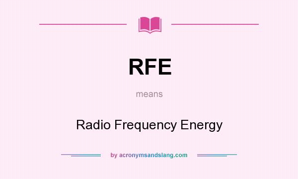 What does RFE mean? It stands for Radio Frequency Energy