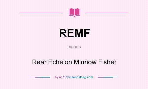 What does REMF mean? It stands for Rear Echelon Minnow Fisher