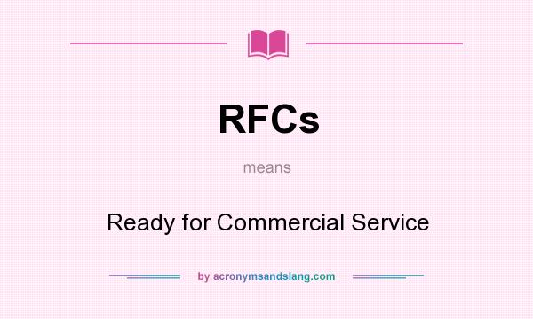 What does RFCs mean? It stands for Ready for Commercial Service