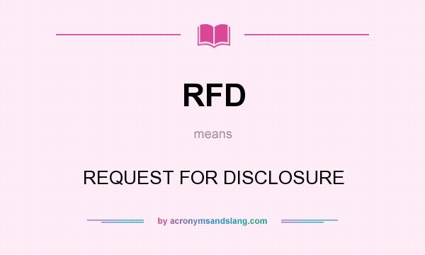 What does RFD mean? It stands for REQUEST FOR DISCLOSURE