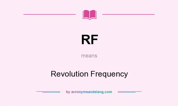 What does RF mean? It stands for Revolution Frequency