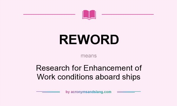 What does REWORD mean? It stands for Research for Enhancement of Work conditions aboard ships