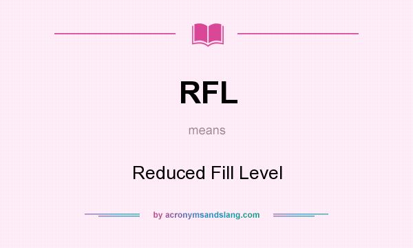 What does RFL mean? It stands for Reduced Fill Level