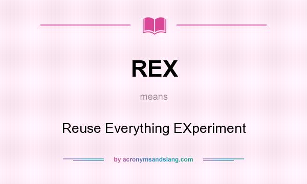 What does REX mean? It stands for Reuse Everything EXperiment