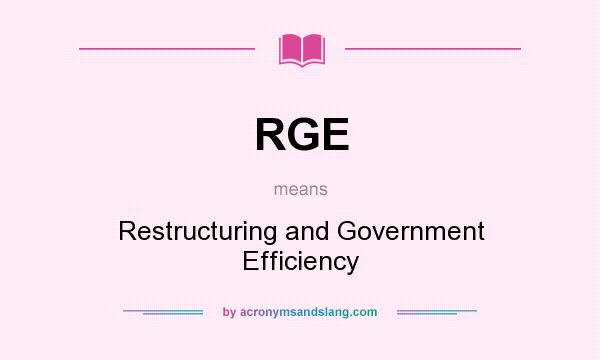 What does RGE mean? It stands for Restructuring and Government Efficiency