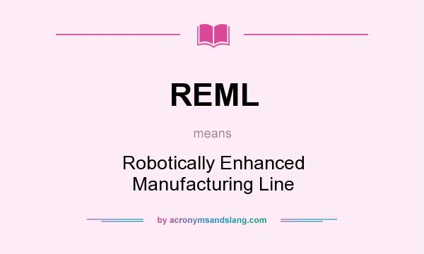 What does REML mean? It stands for Robotically Enhanced Manufacturing Line
