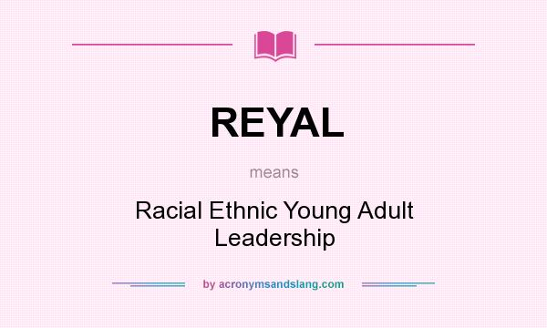 What does REYAL mean? It stands for Racial Ethnic Young Adult Leadership