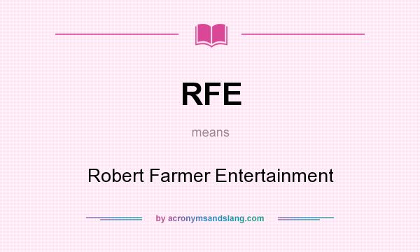What does RFE mean? It stands for Robert Farmer Entertainment