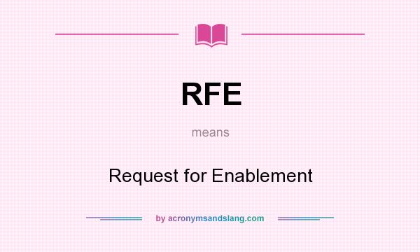What does RFE mean? It stands for Request for Enablement