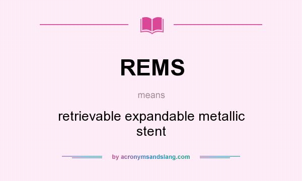 What does REMS mean? It stands for retrievable expandable metallic stent