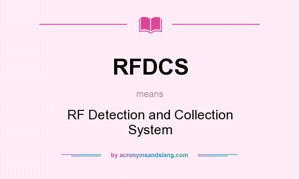 What does RFDCS mean? It stands for RF Detection and Collection System