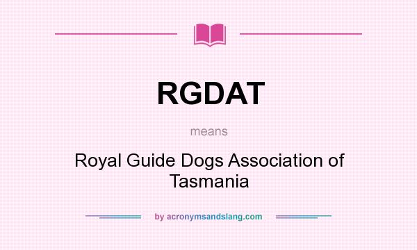 What does RGDAT mean? It stands for Royal Guide Dogs Association of Tasmania