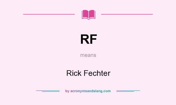 What does RF mean? It stands for Rick Fechter