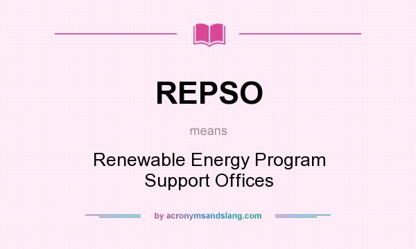 What does REPSO mean? It stands for Renewable Energy Program Support Offices
