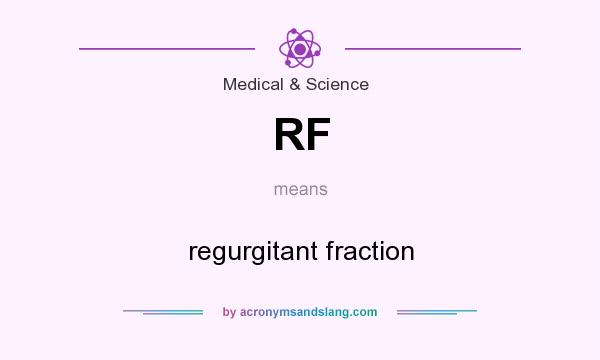What does RF mean? It stands for regurgitant fraction