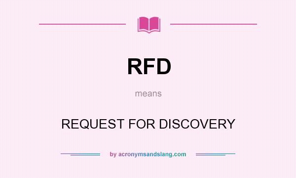 What does RFD mean? It stands for REQUEST FOR DISCOVERY