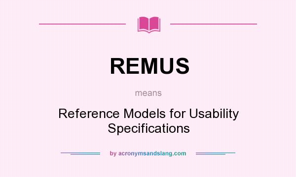 What does REMUS mean? It stands for Reference Models for Usability Specifications