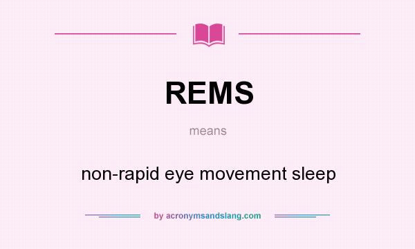 What does REMS mean? It stands for non-rapid eye movement sleep