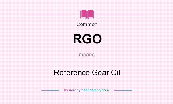 What does RGO mean? It stands for Reference Gear Oil