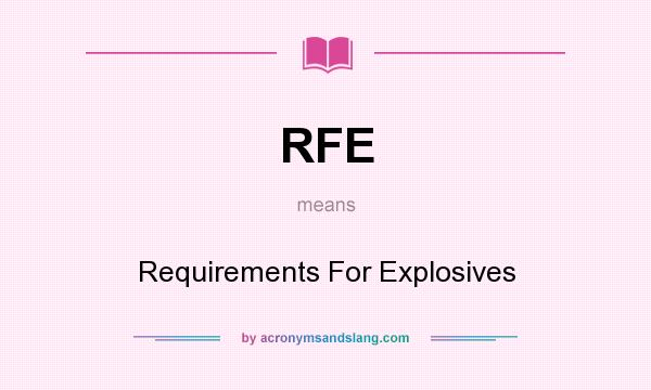 What does RFE mean? It stands for Requirements For Explosives