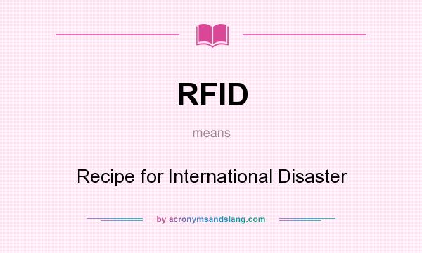 What does RFID mean? It stands for Recipe for International Disaster