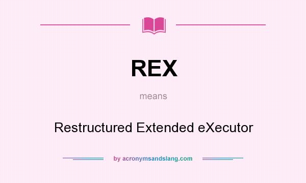 What does REX mean? It stands for Restructured Extended eXecutor