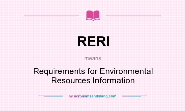 What does RERI mean? It stands for Requirements for Environmental Resources Information