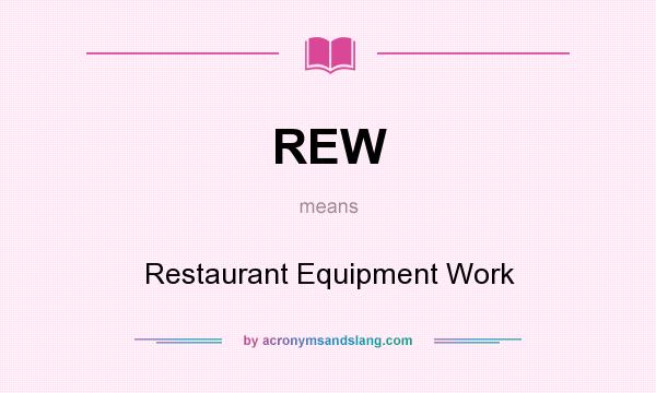 What does REW mean? It stands for Restaurant Equipment Work