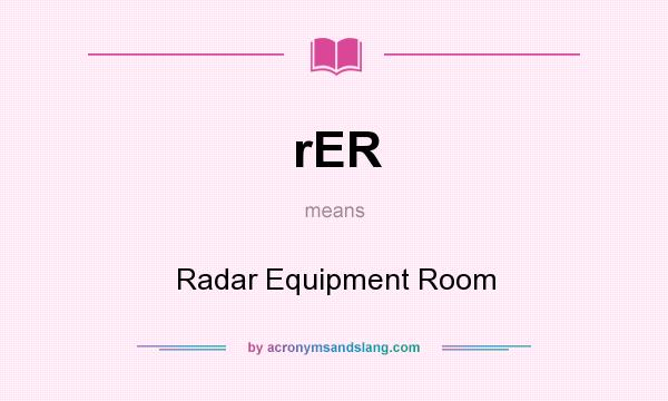 What does rER mean? It stands for Radar Equipment Room
