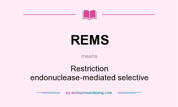 What does REMS mean? It stands for Restriction endonuclease-mediated selective