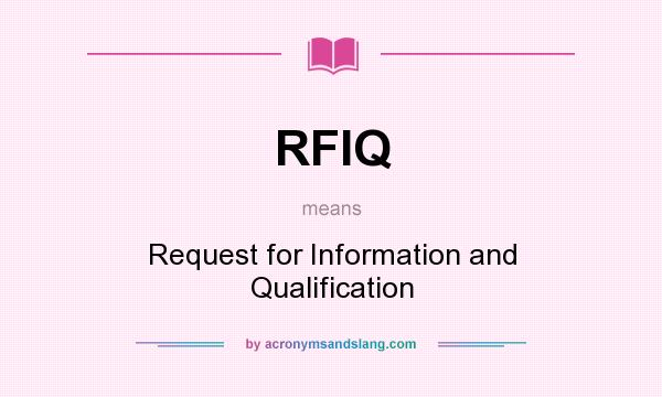What does RFIQ mean? It stands for Request for Information and Qualification