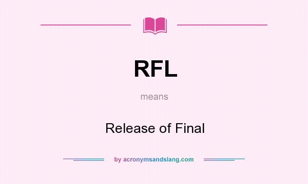 What does RFL mean? It stands for Release of Final