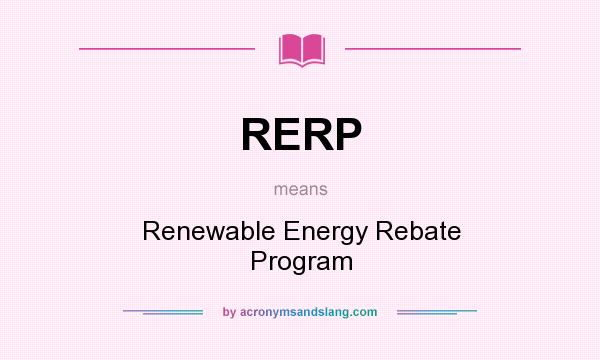 What does RERP mean? It stands for Renewable Energy Rebate Program