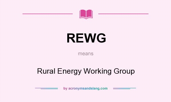 What does REWG mean? It stands for Rural Energy Working Group