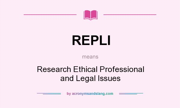 What does REPLI mean? It stands for Research Ethical Professional and Legal Issues