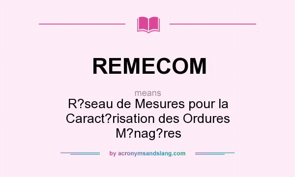 What does REMECOM mean? It stands for R?seau de Mesures pour la Caract?risation des Ordures M?nag?res