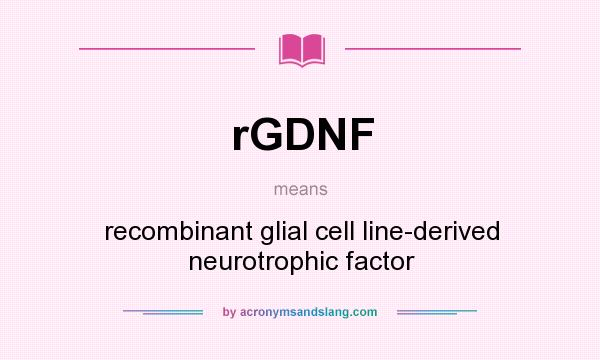 What does rGDNF mean? It stands for recombinant glial cell line-derived neurotrophic factor