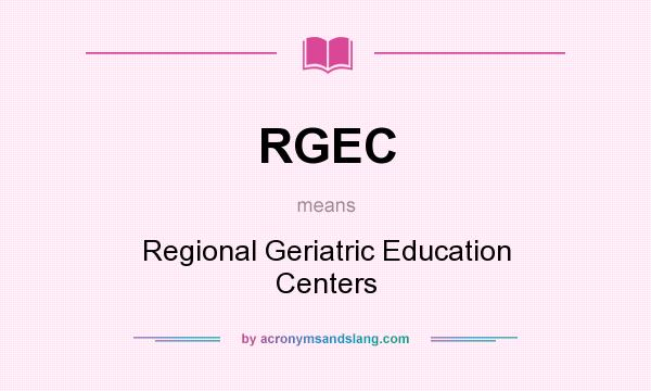 What does RGEC mean? It stands for Regional Geriatric Education Centers